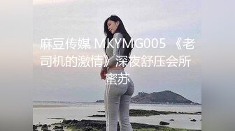 麻豆传媒 MKYMG005 《老司机的激情》深夜舒压会所 蜜苏