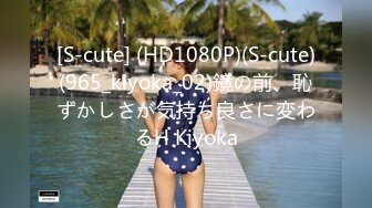 [S-cute] (HD1080P)(S-cute)(965_kiyoka_02)鏡の前、恥ずかしさが気持ち良さに変わるH Kiyoka