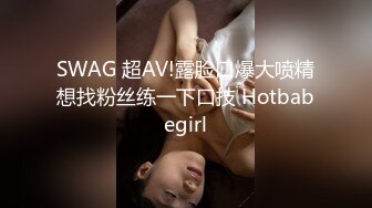 SWAG 超AV!露脸口爆大喷精想找粉丝练一下口技 Hotbabegirl