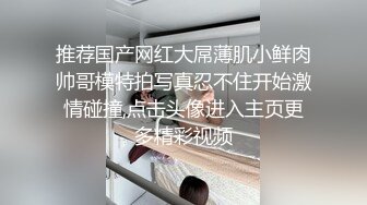 推荐国产网红大屌薄肌小鲜肉帅哥模特拍写真忍不住开始激情碰撞,点击头像进入主页更多精彩视频