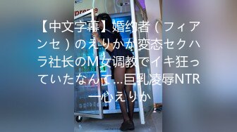 【中文字幕】婚约者（フィアンセ）のえりかが変态セクハラ社长のM女调教でイキ狂っていたなんて…巨乳凌辱NTR 一心えりか