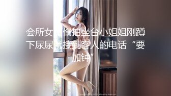 会所女厕偷拍坐台小姐姐刚蹲下尿尿就接到客人的电话“要加钟”