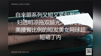 自来眼系列又短又紧包臀裙少妇透明凉拖双腿光滑发亮 完美腰臀比例的短发美女网球超短裙丁内