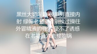 黑丝大奶淫妻 被单男直接内射 绿帽老公望着刚挨过操往外冒精液的骚穴 受不了诱惑 在老婆骚穴直接刷锅