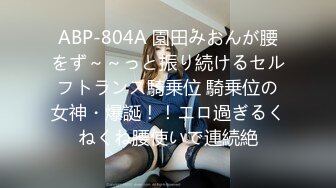 ABP-804A 園田みおんが腰をず～～っと振り続けるセルフトランス騎乗位 騎乗位の女神・爆誕！！エロ過ぎるくねくね腰使いで連続絶