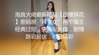 泡良大佬最新精品【白嫖探花】密码房“拜金女”两个海王经典过招，史诗级大作，剧情跌宕起伏，对白精彩