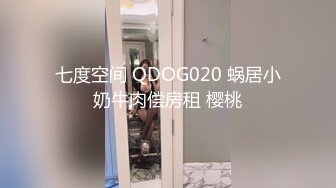 七度空间 QDOG020 蜗居小奶牛肉偿房租 樱桃