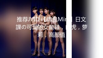 推荐JVID 【肉包Mini】日文課の可愛的女童鞋，白虎，萝莉，高颜值