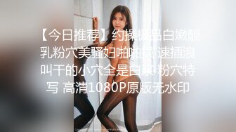 【今日推荐】约操极品白嫩靓乳粉穴美骚妇啪啪操 速插浪叫干的小穴全是白浆 粉穴特写 高清1080P原版无水印