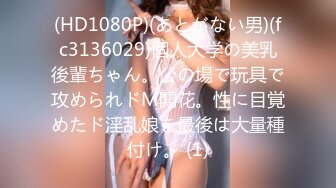 (HD1080P)(あとがない男)(fc3136029)個人大学の美乳後輩ちゃん。公の場で玩具で攻められドM開花。性に目覚めたド淫乱娘を最後は大量種付け。 (1)