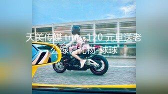 天美传媒 tmg-120 元旦送老公绿帽礼物-球球