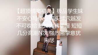 【超顶情窦初开】极品学生妹不安心写作业 笔头揉穴越发不可收拾 脱掉内裤手淫 短短几分高潮N次 强烈激挛意犹未尽