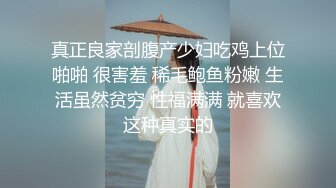 真正良家剖腹产少妇吃鸡上位啪啪 很害羞 稀毛鲍鱼粉嫩 生活虽然贫穷 性福满满 就喜欢这种真实的