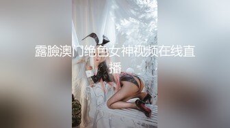 露臉澳门绝色女神视频在线直播