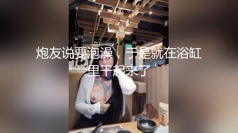 炮友说要泡澡，于是就在浴缸里干起来了