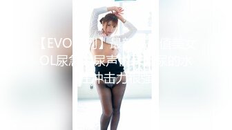 【EVO系列】最新高颜值美女OL尿急，尿声悦耳，尿的水柱冲击力很强