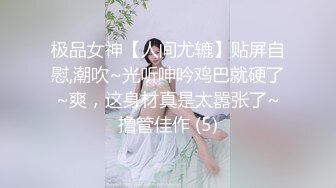 极品女神【人间尤辘】贴屏自慰,潮吹~光听呻吟鸡巴就硬了~爽，这身材真是太嚣张了~撸管佳作 (5)