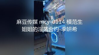 麻豆传媒 mcy-0114 模范生姐姐的淫荡合约-季妍希